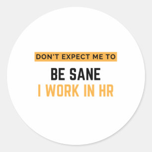 Don't Expect Me To Be Sane I Work In HR 2 Classic Round Sticker