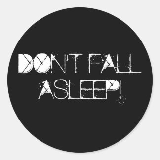 DON'T FALL ASLEEP! CLASSIC ROUND STICKER