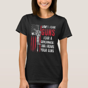 Don't Fear Guns Fear A Government That Fears Your T-Shirt