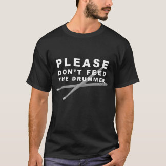 Don't Feed The Drummer! T-Shirt