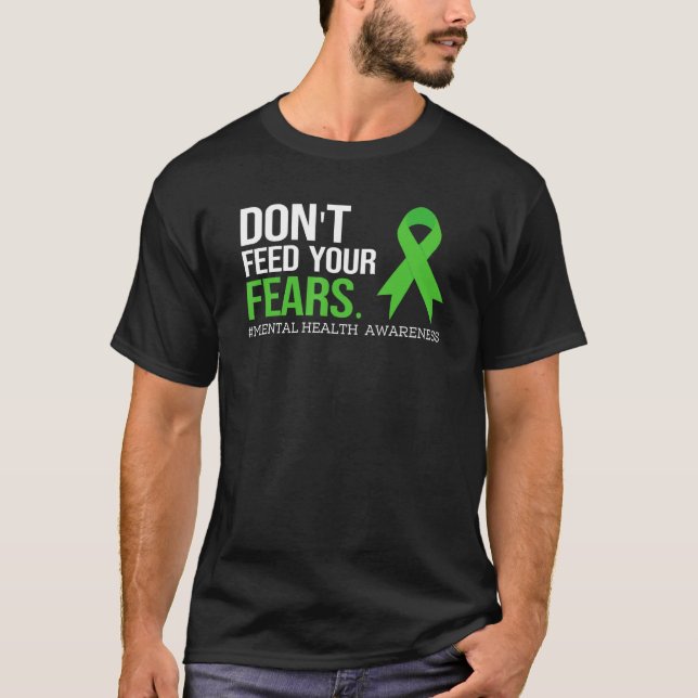 Don't Feed Your Fears Shirt Mental Health Awarenes (Front)