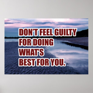 Don't feel guilty for doing what is best for you poster
