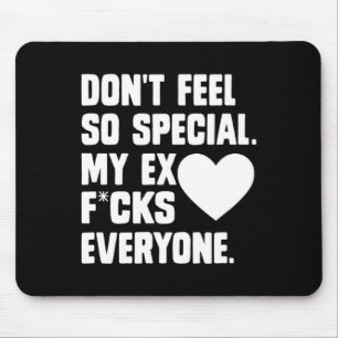 Dont Feel So Special My Ex F Cks Everyone App  Mouse Pad