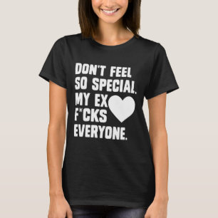Dont Feel So Special My Ex F Cks Everyone App  T-Shirt