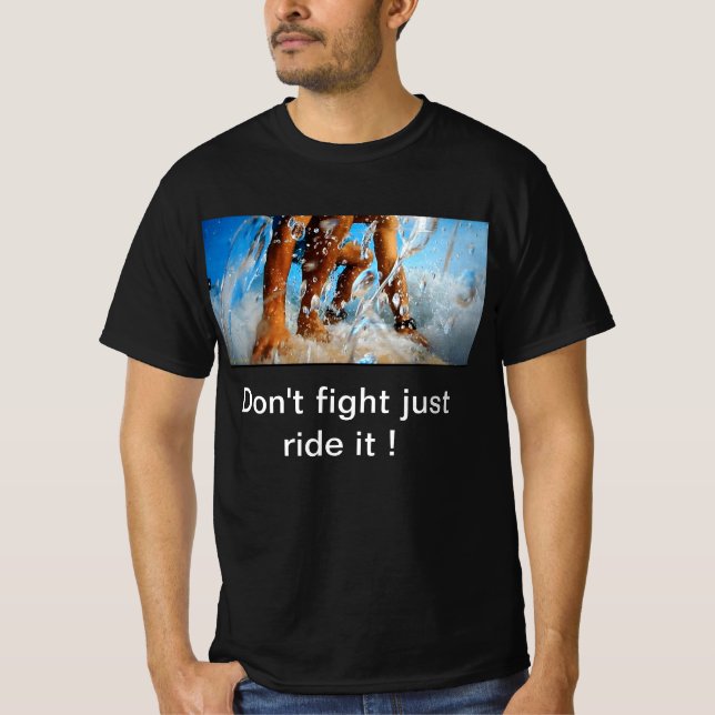 Don't fight just ride it T-Shirt (Front)