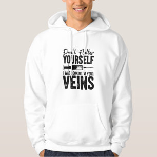 Don't Flatter Yourself I Was Looking at Your Veins Hoodie