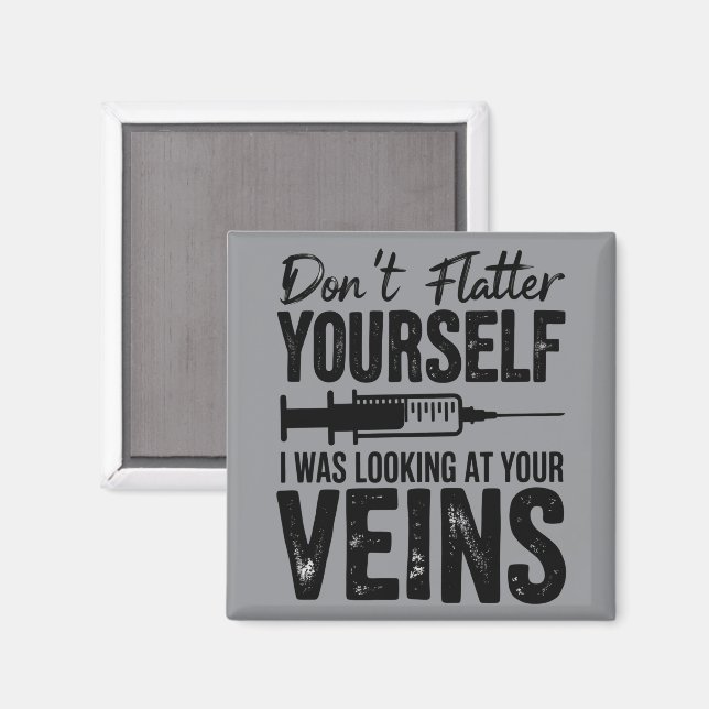 Don't Flatter Yourself I Was Looking at Your Veins Magnet (Front/Back)