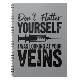 Don't Flatter Yourself I Was Looking at Your Veins Notebook