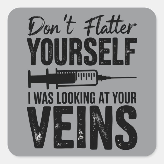 Don't Flatter Yourself I Was Looking at Your Veins Square Sticker (Front)