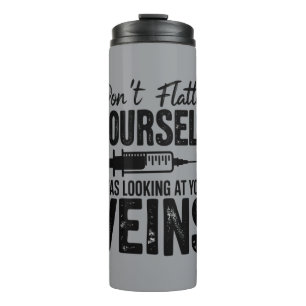 Don't Flatter Yourself I Was Looking at Your Veins Thermal Tumbler