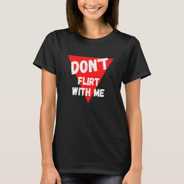 Don't flirt with me  I am taken T-Shirt (Front)