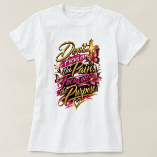 Don't Focus On The Pain T-Shirt
