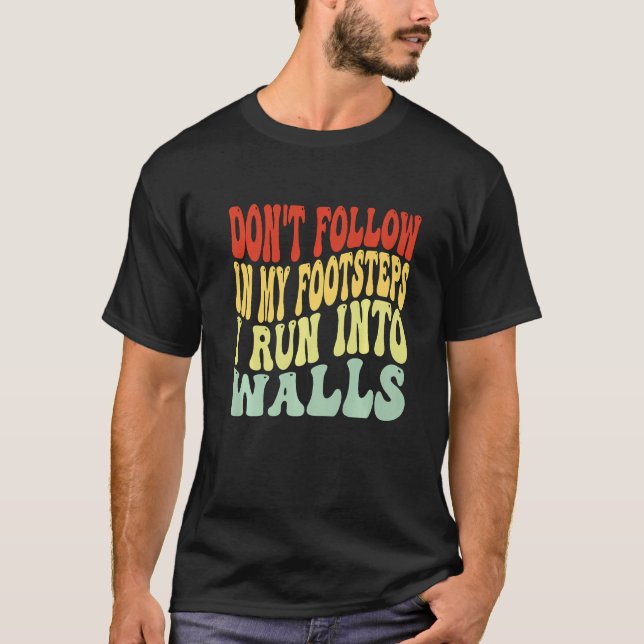 Don't Follow In My Footsteps I Run Into Walls men  T-Shirt (Front)
