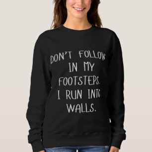 Don't Follow In My Footsteps I Run Into Walls Sweatshirt
