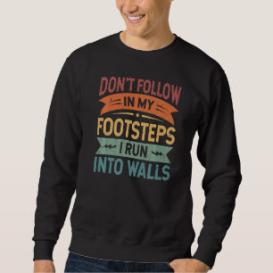 Don't Follow In My Footsteps - I Run Into Walls - Sweatshirt