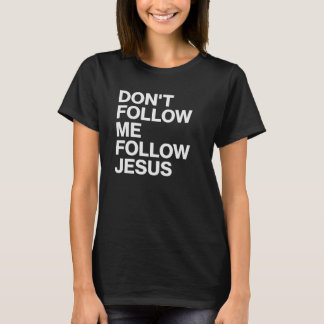 Don't follow Me, follow Jesus Christian T-Shirt