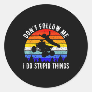 Dont Follow Me I Do Stud Things Four Wheeler Atv Q Classic Round Sticker