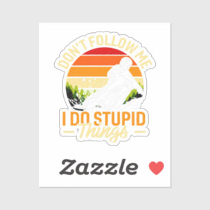 Don't Follow Me I Do Stupid Things