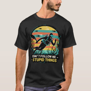 Don't follow me I do stupid things a T-Shirt