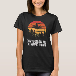 Don't Follow Me I Do Stupid Things Aviation Pilot T-Shirt