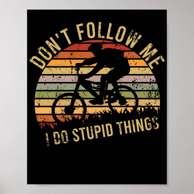 Don't Follow Me I Do Stupid Things BMX Bike Poster (Front)