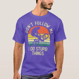 Dont Follow Me I Do Stupid Things BMX Freestyle Vi T-Shirt