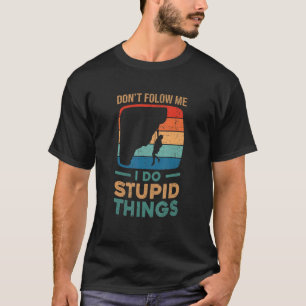 Don't Follow Me I Do Stupid Things Bouldering Rock T-Shirt