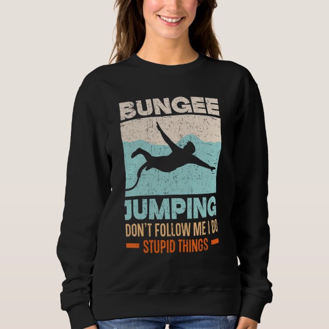 Don't Follow Me I Do Stupid Things Bungee Jumping Sweatshirt (Front)