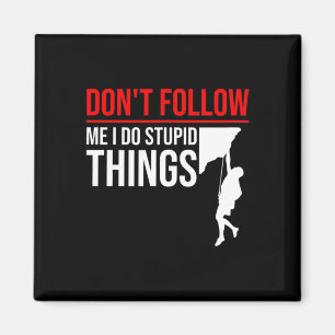 Don't Follow Me I Do Stupid Things Funny Climber R Magnet