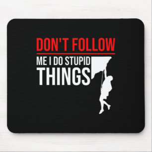 Don't Follow Me I Do Stupid Things Funny Climber R Mouse Pad