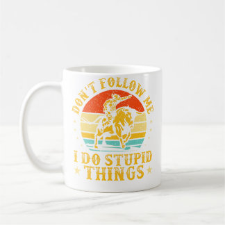 Don'T Follow Me I Do Stupid Things Funny Rodeo Bul Coffee Mug