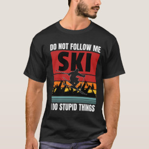 Don't Follow Me I Do Stupid Things Funny Ski Skiin T-Shirt