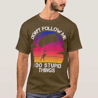 Dont Follow Me I DO Stupid things Funny T-Shirt