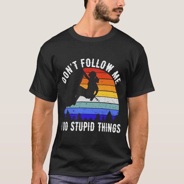 Don't Follow Me I Do Stupid Things Hike  Rock Clim T-Shirt (Front)