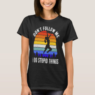 Don't Follow Me I Do Stupid Things Hike  Rock Clim T-Shirt