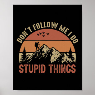 Don't Follow Me I Do Stupid Things Hiking Climbing Poster
