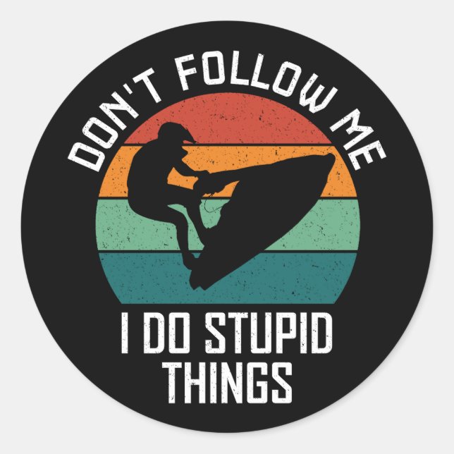 Don't Follow Me I Do Stupid Things Jet ski Lovers Classic Round Sticker (Front)
