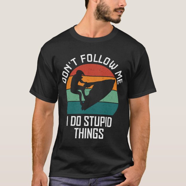 Don't Follow Me I Do Stupid Things Jet ski Lovers T-Shirt (Front)