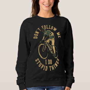 Dont Follow Me  I Do Stupid Things   Mountain Biki Sweatshirt