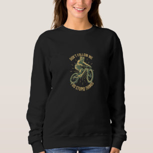 Don't Follow Me I Do Stupid Things  Mountain Bikin Sweatshirt