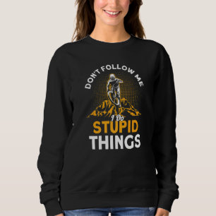 Don't Follow Me I Do Stupid Things Mtb Mountain B Sweatshirt