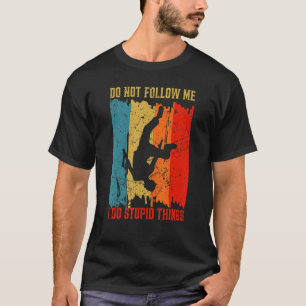 Dont Follow Me I Do Stupid Things Parkour Warrior  T-Shirt