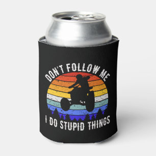 Don't Follow Me I Do Stupid Things - Quad ATV I Can Cooler