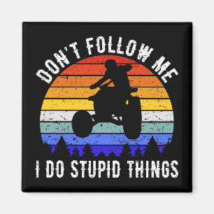 Don't Follow Me I Do Stupid Things - Quad ATV I Magnet