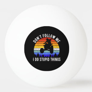 Don't Follow Me I Do Stupid Things - Quad ATV I Ping Pong Ball