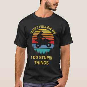 Don't follow me i do stupid things - Quad ATV T-Shirt