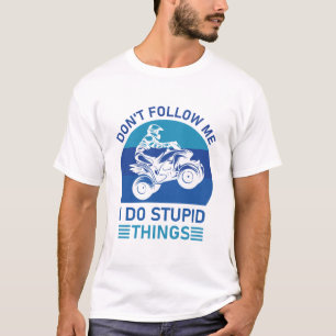 Don't follow me i do stupid things - Quad ATV T-Shirt