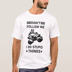 Don't follow me i do stupid things - Quad ATV T-Shirt