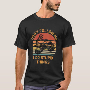 Don't follow me i do stupid things - Quad ATV T-Shirt