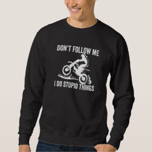 Don't Follow Me I Do Stupid Things  Race Dirt Bike Sweatshirt